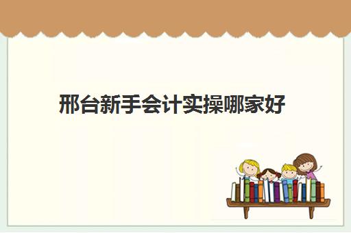 邢台新手会计实操哪家好(会计建账的基本程序的六个步骤)