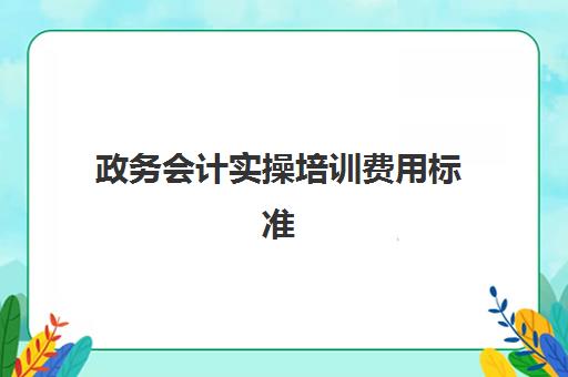 政务会计实操培训费用标准(国家机关培训费管理办法)