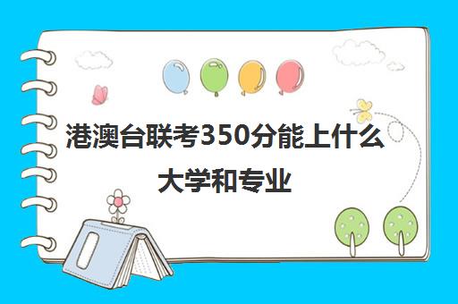 港澳台联考350分能上什么大学和专业(港澳台联考考400分难吗)