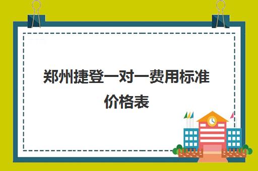 郑州捷登一对一费用标准价格表(郑州平行线一对一收费)