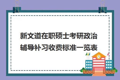 新文道在职硕士考研政治辅导补习收费标准一览表