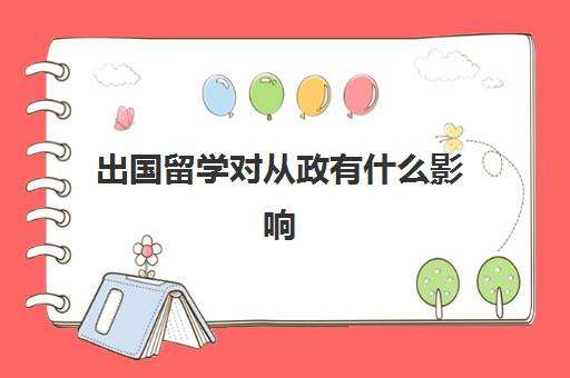 出国留学对从政有什么影响(海外留学背景不能从政)