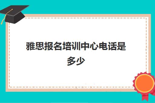 雅思报名培训中心电话是多少