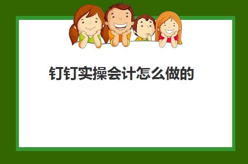 钉钉实操会计怎么做(会计做账一整套流程)