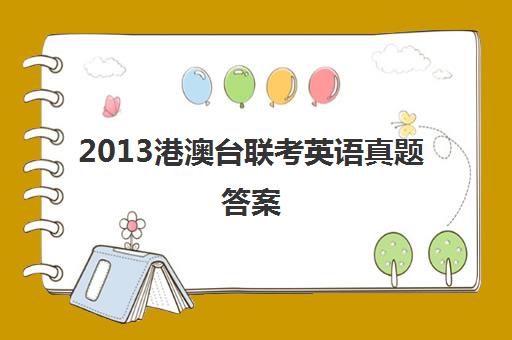 2013港澳台联考英语真题答案(港澳台联考试题)