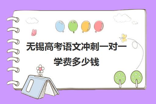 无锡高考语文冲刺一对一学费多少钱(无锡一对一辅导价格)