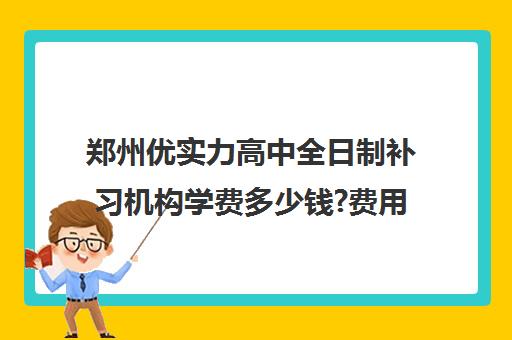 郑州优实力高中全日制补习机构学费多少钱?费用一览表