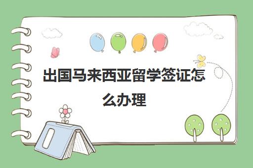 出国马来西亚留学签证怎么办理(不出国可以先办理护照吗)