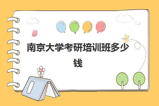 南京大学考研培训班多少钱(南京大学考研招生简章)