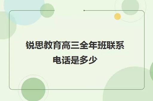 锐思教育高三全年班联系电话是多少（高考辅导培训学校）