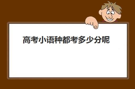 高考小语种都考多少分呢(高考可以考的小语种)