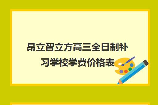 昂立智立方高三全日制补习学校学费价格表