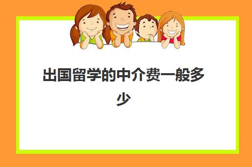 出国留学的中介费一般多少(出国中介费用一览表)