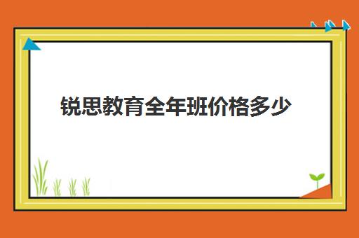 锐思教育全年班价格多少（锐思教育总部在什么地方）