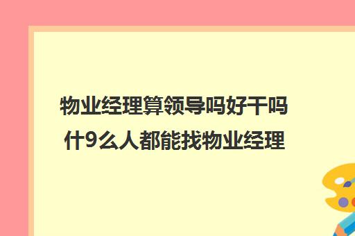 物业经理算领导吗好干吗什9么人都能找物业经理吗?)