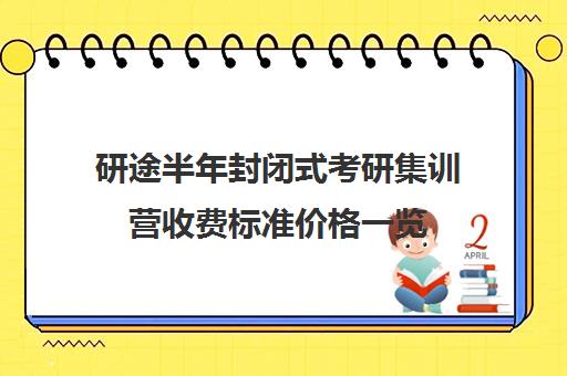 研途半年封闭式考研集训营收费标准价格一览（考研全封闭班一般多少钱）