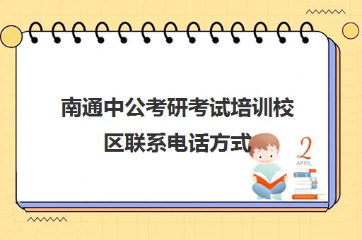 南通中公考研考试培训校区联系电话方式（江苏南通有几个考研点）