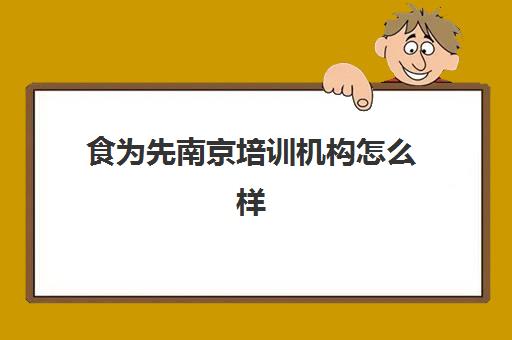 食为先南京培训机构怎么样(食为先)