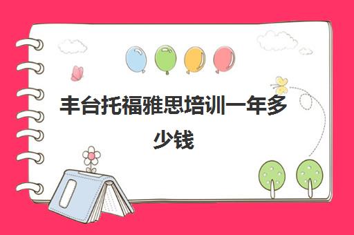 丰台托福雅思培训一年多少钱(雅思培训班价格一览表北京)