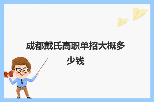 成都戴氏高职单招大概多少钱(四川高职单招)