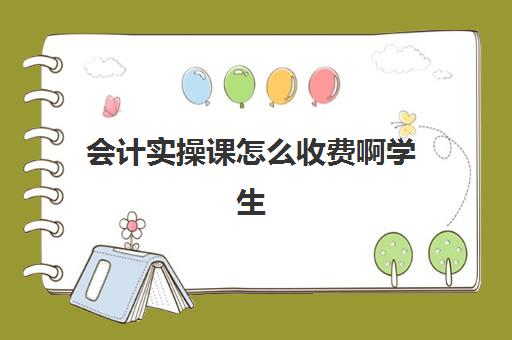 会计实操课怎么收费啊学生(会计培训大概多少钱一个月)