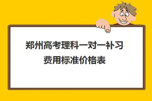 郑州高考理科一对一补习费用标准价格表