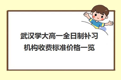 武汉学大高一全日制补习机构收费标准价格一览