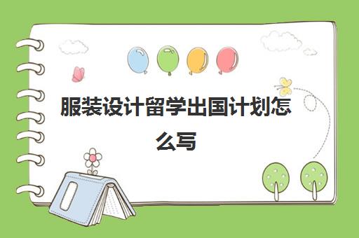 服装设计留学出国计划怎么写(学服装设计去哪里留学比较好)