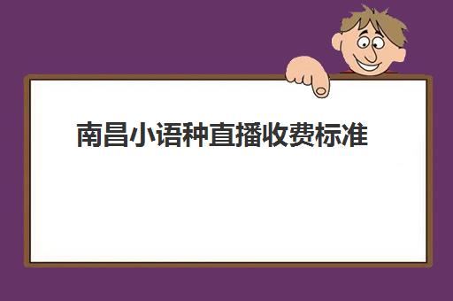 南昌小语种直播收费标准(普通话收费标准)