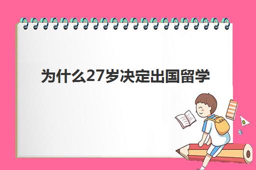 为什么27岁决定出国留学(最容易出国留学的大学)