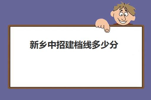 新乡中招建档线多少分(如何查询中招档案线)