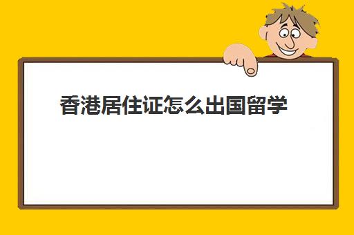 香港居住证怎么出国留学(香港留学可以拿到香港身份证吗)