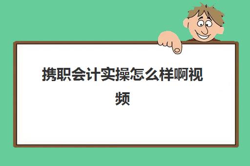 携职会计实操怎么样啊视频(兼职会计和全职会计区别)