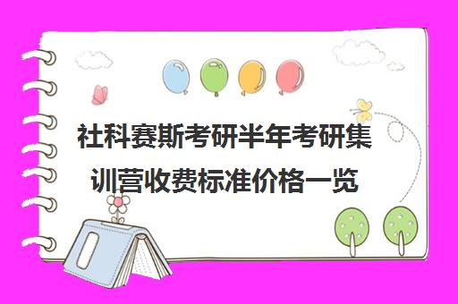 社科赛斯考研半年考研集训营收费标准价格一览（社科赛斯考研官网）