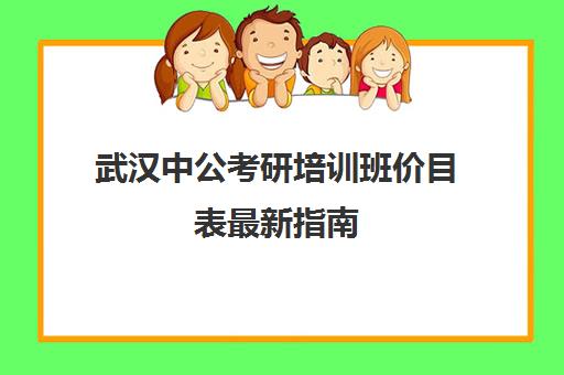 武汉中公考研培训班价目表最新指南(武汉中公考研集训营地址和联系电话)