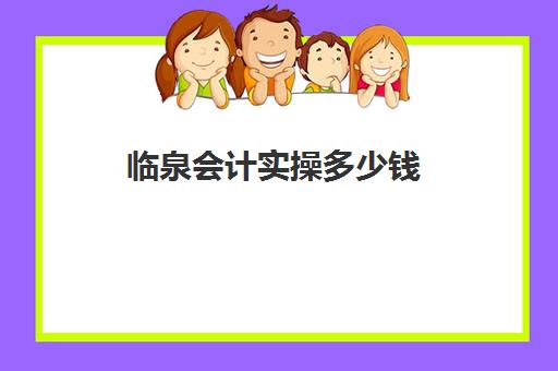 临泉会计实操多少钱(初级会计学费大概多少钱)