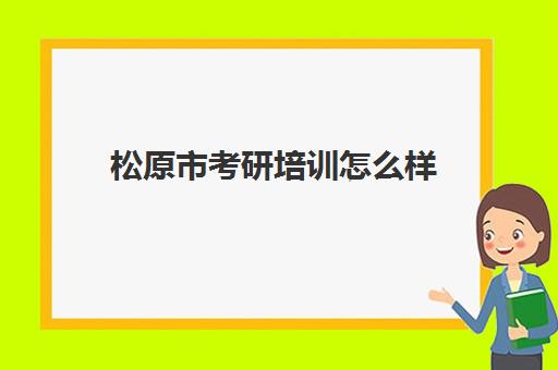 松原市考研培训怎么样(吉林考研培训机构排名)