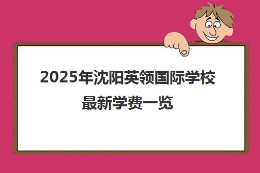 2025年沈阳英领国际学校最新学费一览