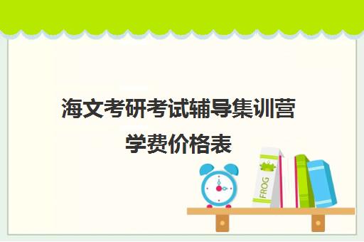 海文考研考试辅导集训营学费价格表（海文考研辅导班价目）