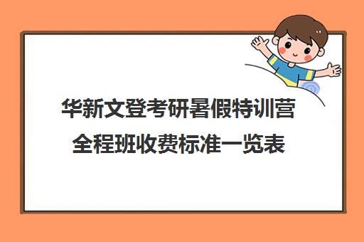 华新文登考研暑假特训营全程班收费标准一览表（成都华新文登怎么样）