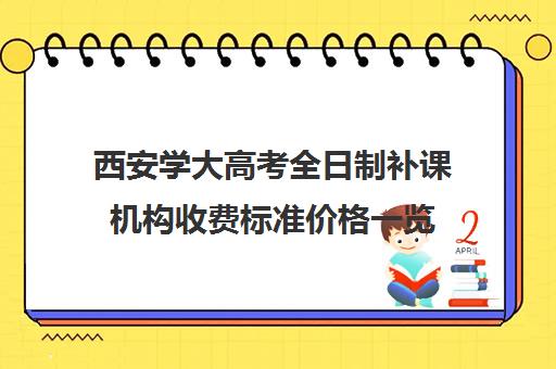 西安学大高考全日制补课机构收费标准价格一览(西安学大教育收费标准)