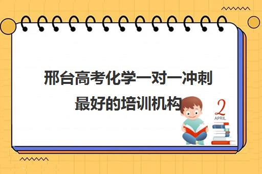 邢台高考化学一对一冲刺最好的培训机构(邢台一对一辅导收费多少)