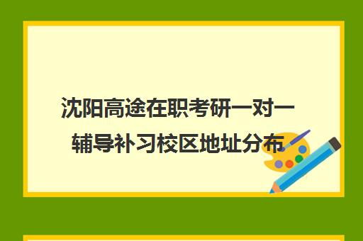 沈阳高途在职考研一对一辅导补习校区地址分布