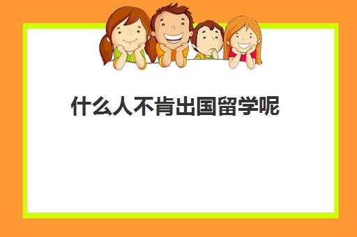 什么人不肯出国留学呢(高三不参加高考可以出国留学吗)