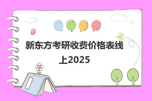 新东方考研收费价格表线上2025(新东方学费价目表2023)