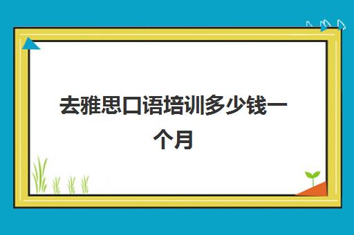 去雅思口语培训多少钱一个月(雅思口语结结巴巴6分)