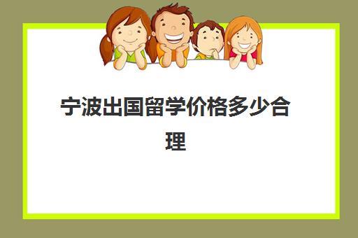 宁波出国留学价格多少合理(留学签证费用一览表)