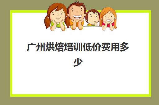 广州烘焙培训低价费用多少(正规学烘焙学费价格表)