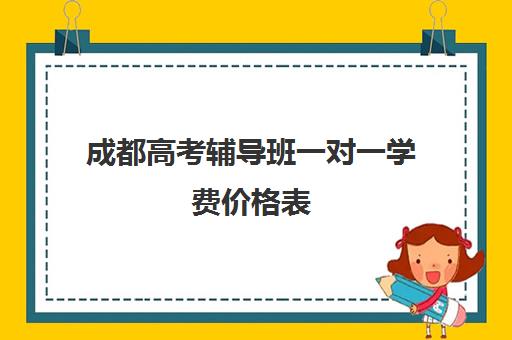 成都高考辅导班一对一学费价格表(mba辅导班学费多少钱)