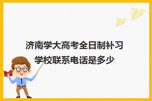 济南学大高考全日制补习学校联系电话是多少